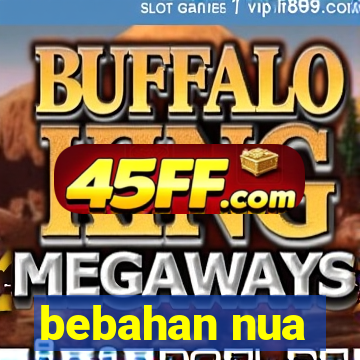bebahan nua